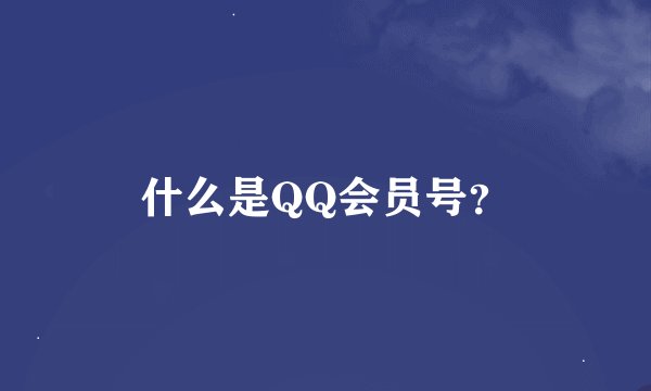 什么是QQ会员号？