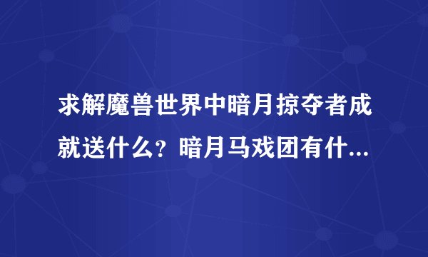 求解魔兽世界中暗月掠夺者成就送什么？暗月马戏团有什么好东西吗？比如坐骑装备类的。求详细。谢谢