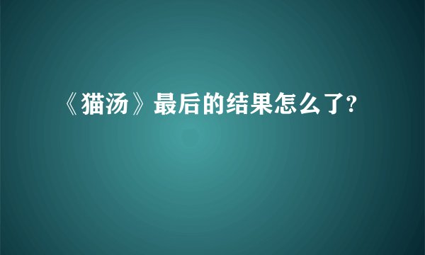 《猫汤》最后的结果怎么了?