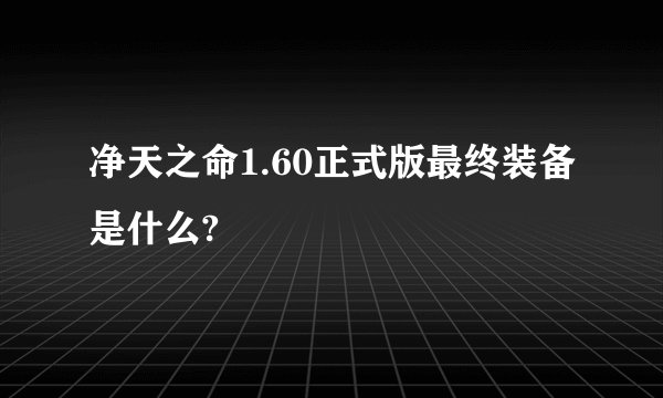净天之命1.60正式版最终装备是什么?