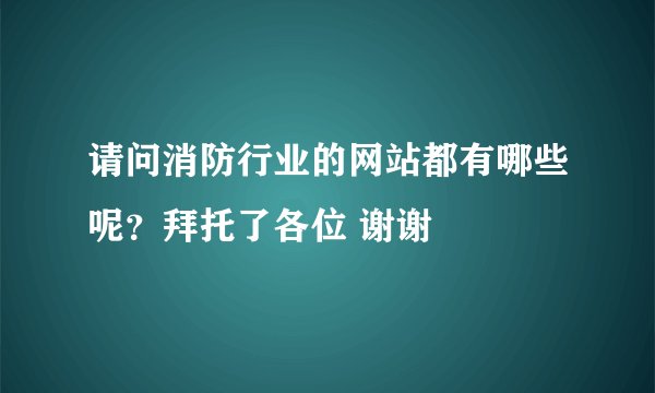 请问消防行业的网站都有哪些呢？拜托了各位 谢谢