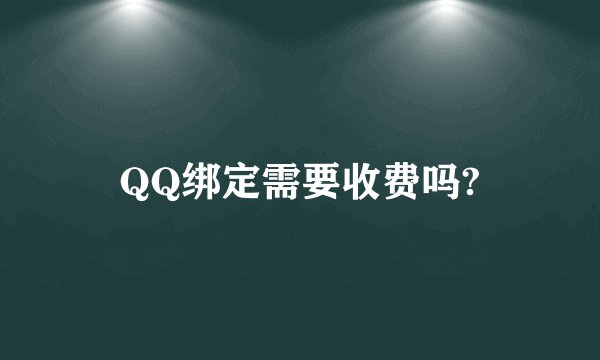 QQ绑定需要收费吗?