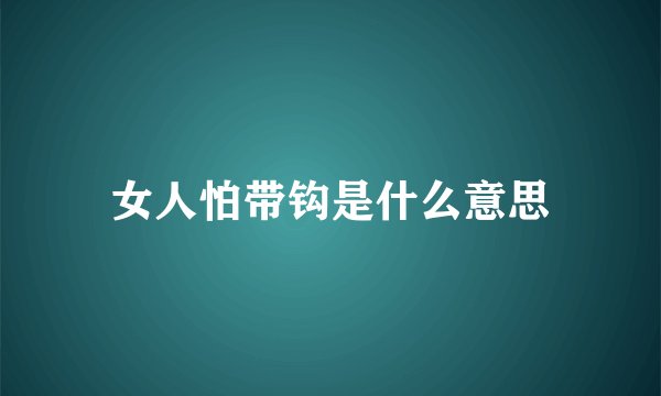 女人怕带钩是什么意思