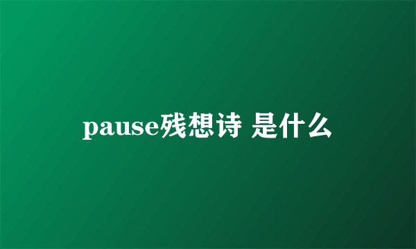 pause残想诗 是什么