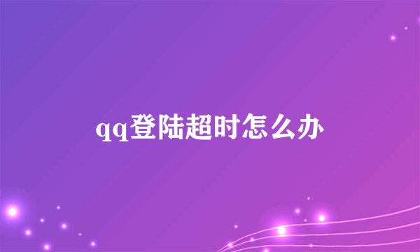 qq登陆超时怎么办