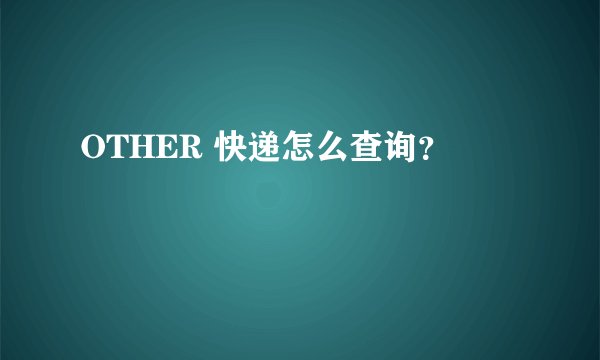 OTHER 快递怎么查询？