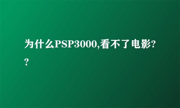 为什么PSP3000,看不了电影??