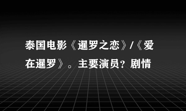 泰国电影《暹罗之恋》/《爱在暹罗》。主要演员？剧情