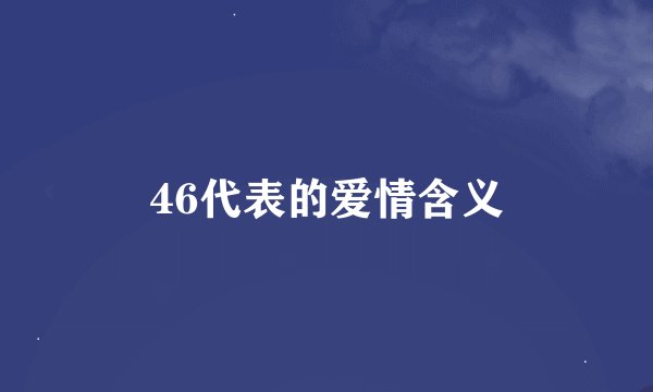 46代表的爱情含义