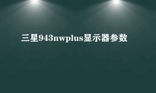 三星943nwplus显示器参数