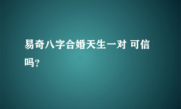 易奇八字合婚天生一对 可信吗？