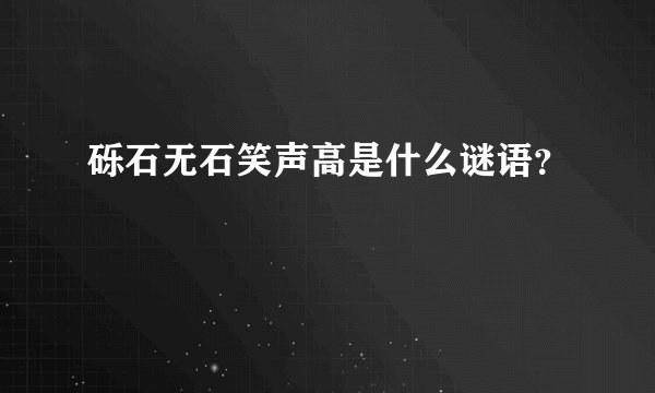 砾石无石笑声高是什么谜语？