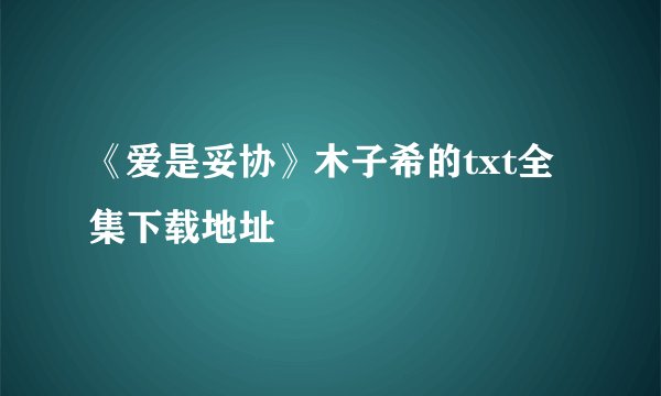《爱是妥协》木子希的txt全集下载地址