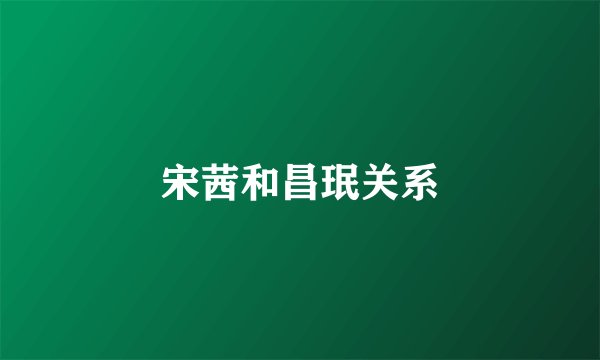 宋茜和昌珉关系