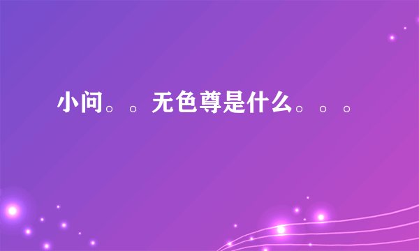 小问。。无色尊是什么。。。