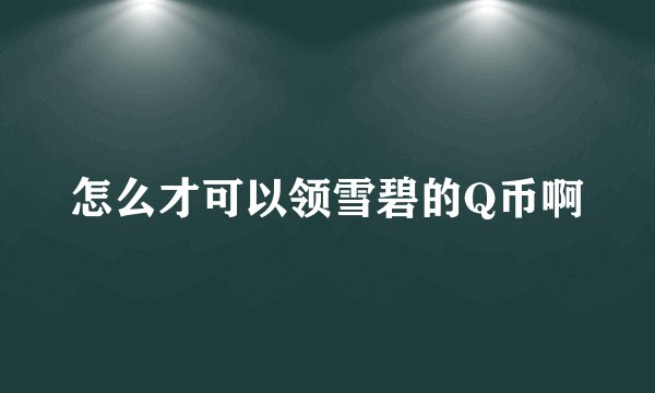 怎么才可以领雪碧的Q币啊
