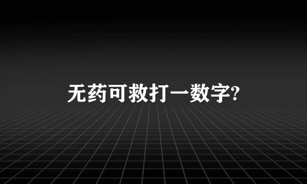 无药可救打一数字?
