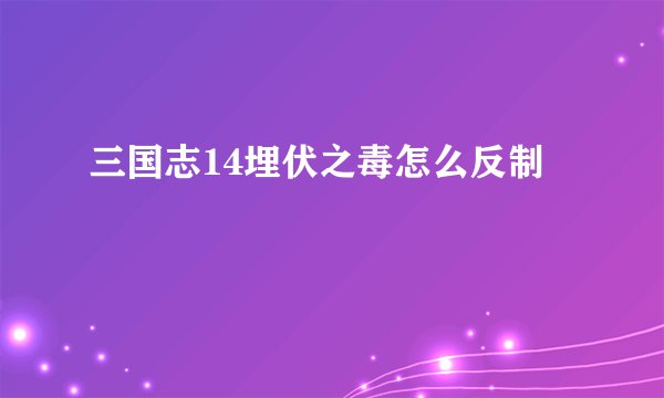 三国志14埋伏之毒怎么反制