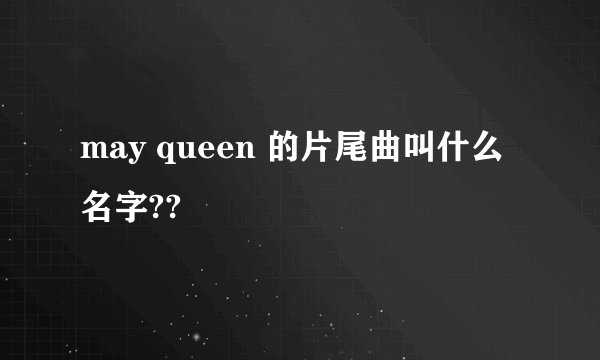 may queen 的片尾曲叫什么名字??