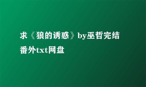 求《狼的诱惑》by巫哲完结 番外txt网盘