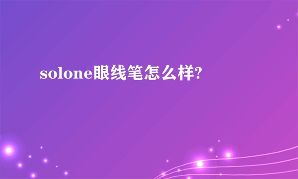 solone眼线笔怎么样?