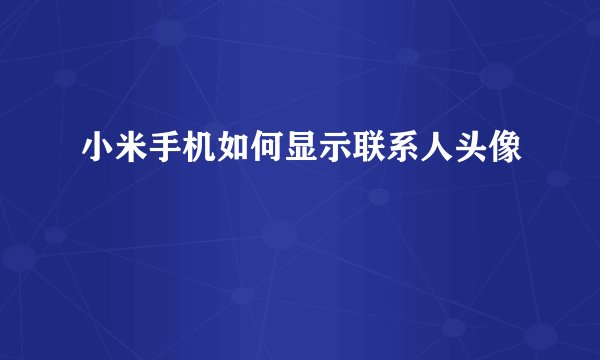 小米手机如何显示联系人头像