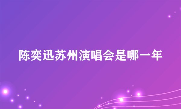 陈奕迅苏州演唱会是哪一年