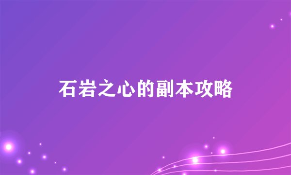 石岩之心的副本攻略