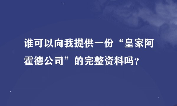 谁可以向我提供一份“皇家阿霍德公司”的完整资料吗？