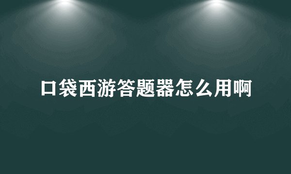 口袋西游答题器怎么用啊