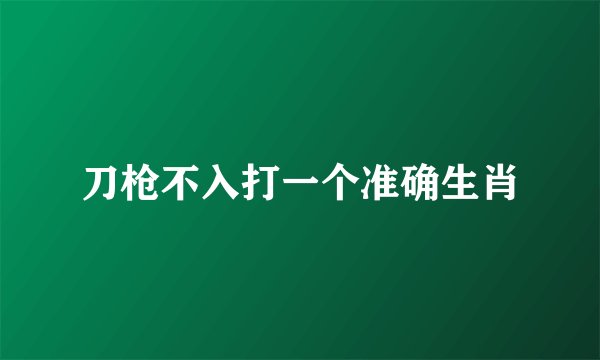 刀枪不入打一个准确生肖
