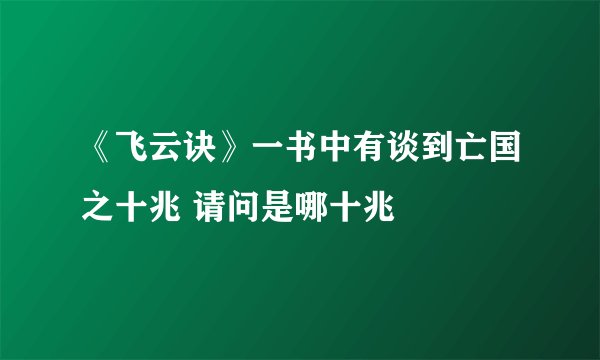 《飞云诀》一书中有谈到亡国之十兆 请问是哪十兆