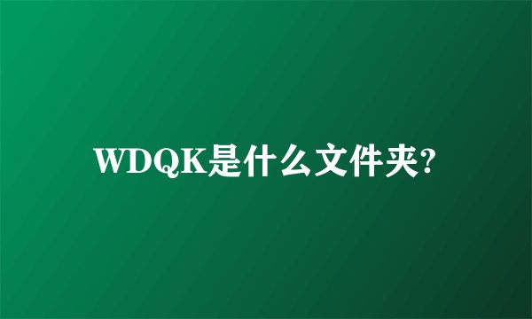 WDQK是什么文件夹?