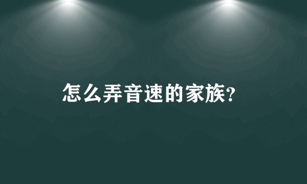 怎么弄音速的家族？