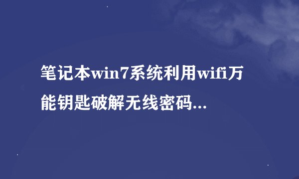 笔记本win7系统利用wifi万能钥匙破解无线密码蹭网的技巧