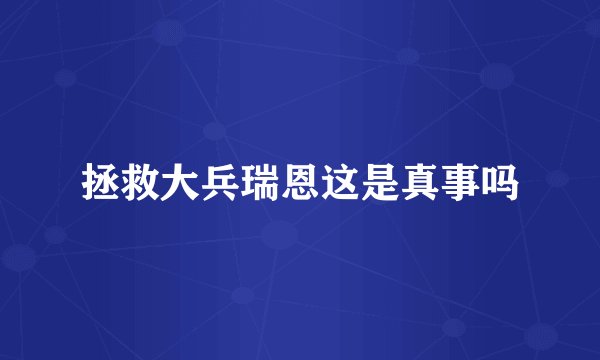拯救大兵瑞恩这是真事吗