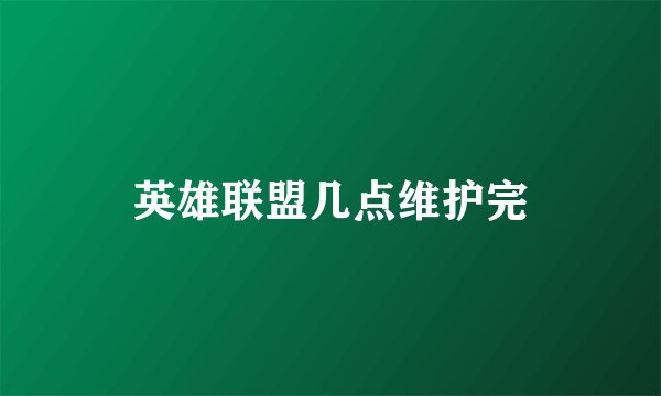 英雄联盟几点维护完