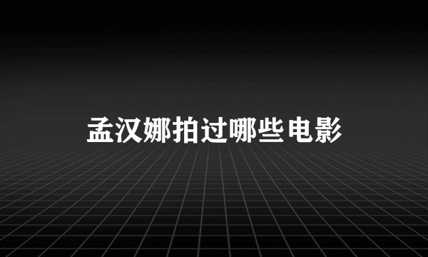 孟汉娜拍过哪些电影