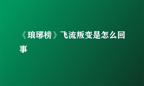 《琅琊榜》飞流叛变是怎么回事