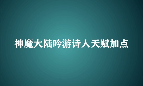 神魔大陆吟游诗人天赋加点