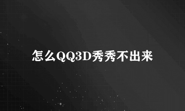 怎么QQ3D秀秀不出来
