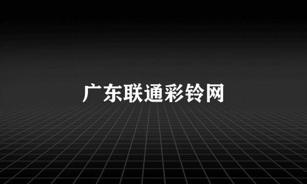 广东联通彩铃网
