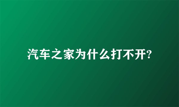 汽车之家为什么打不开?