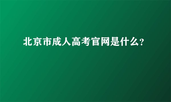 北京市成人高考官网是什么？