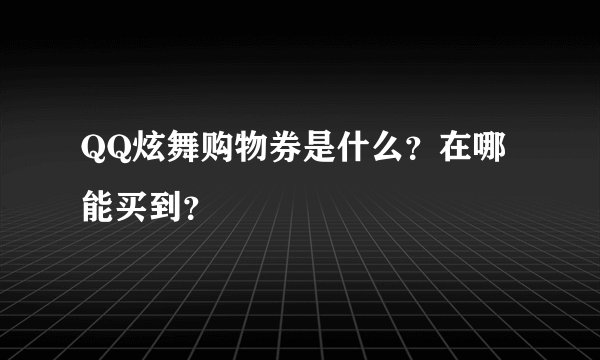 QQ炫舞购物券是什么？在哪能买到？