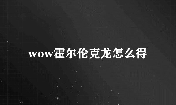 wow霍尔伦克龙怎么得