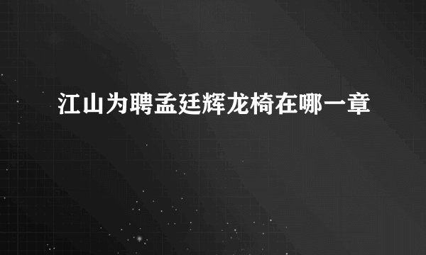 江山为聘孟廷辉龙椅在哪一章