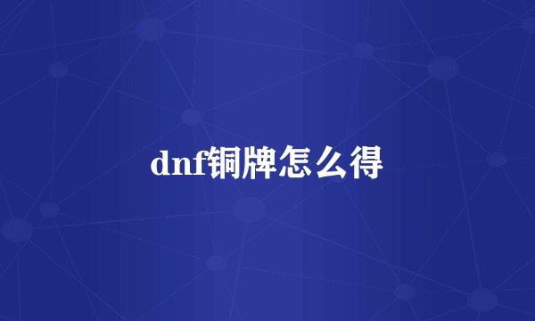 dnf铜牌怎么得