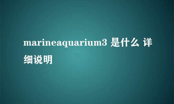 marineaquarium3 是什么 详细说明
