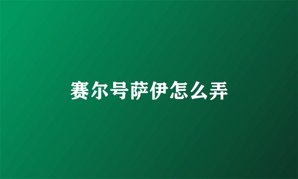 赛尔号萨伊怎么弄